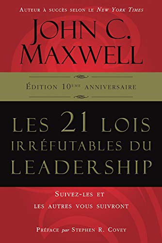 Les 21 lois irréfutables du leadership: Suivez-les et les autres vous suivront- Edition 10è anniversaire