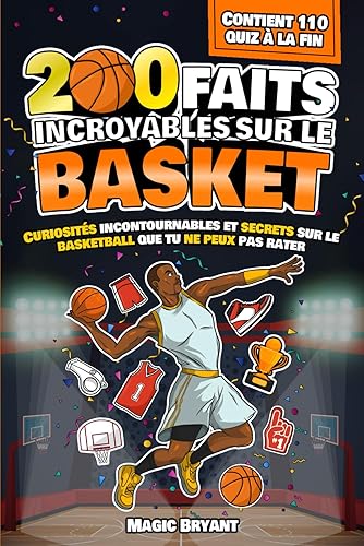 200 FAITS INCROYABLES SUR LE BASKET: Curiosités incontournables et secrets sur le basketball que tu ne peux pas rater | Contient 110 quiz à la fin